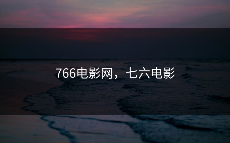 766电影网，七六电影