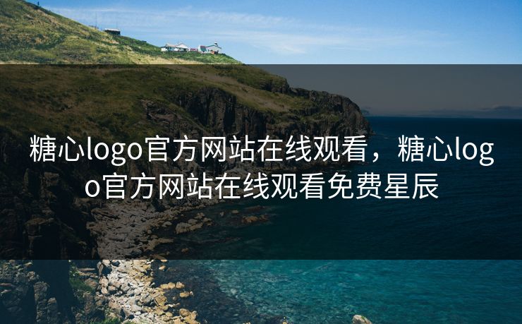 糖心logo官方网站在线观看，糖心logo官方网站在线观看免费星辰