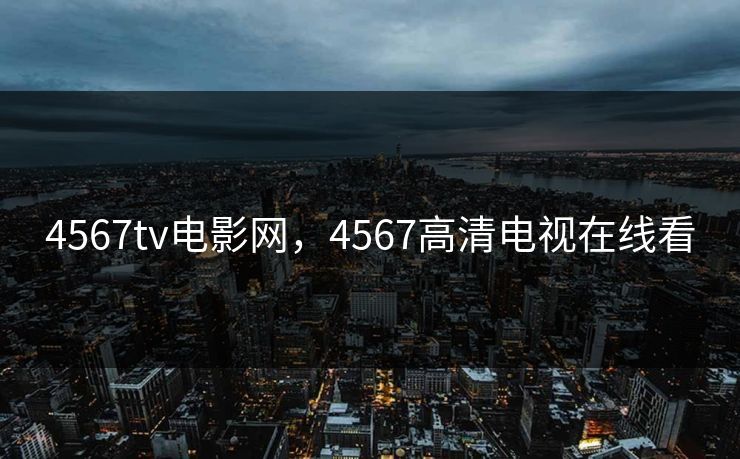 4567tv电影网，4567高清电视在线看