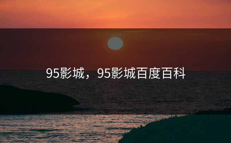 95影城，95影城百度百科